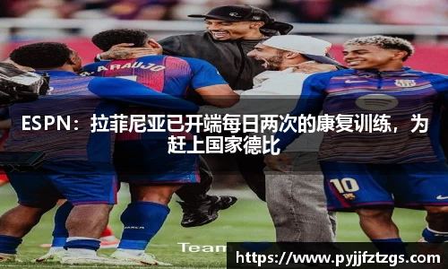 ESPN：拉菲尼亚已开端每日两次的康复训练，为赶上国家德比